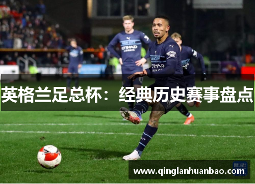 英格兰足总杯:经典历史赛事盘点 英格兰足总杯:经典历史赛事盘点
