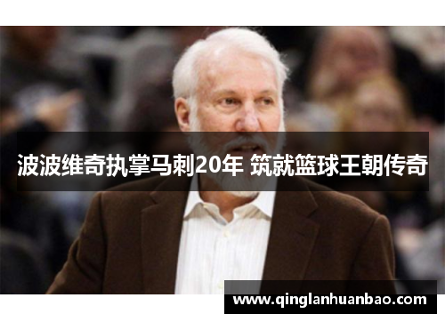波波维奇执掌马刺20年 筑就篮球王朝传奇 波波维奇执掌马刺20年 筑就篮球王朝传奇