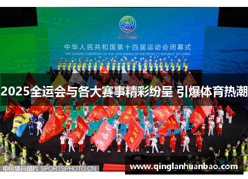 2025全运会与各大赛事精彩纷呈 引爆体育热潮 2025全运会与各大赛事精彩纷呈 引爆体育热潮