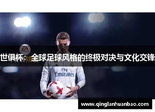 世俱杯:全球足球风格的终极对决与文化交锋 世俱杯:全球足球风格的终极对决与文化交锋