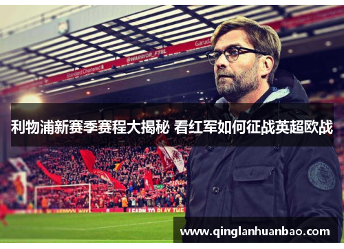 利物浦新赛季赛程大揭秘 看红军如何征战英超欧战 利物浦新赛季赛程大揭秘 看红军如何征战英超欧战