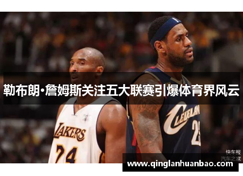 勒布朗·詹姆斯关注五大联赛引爆体育界风云 勒布朗·詹姆斯关注五大联赛引爆体育界风云