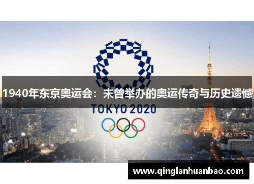 1940年东京奥运会:未曾举办的奥运传奇与历史遗憾